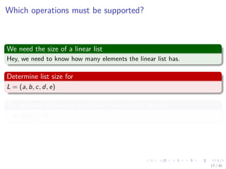 Images/cinvestav-
Which operations must be supported?
We need the size of a linear list
Hey, we need to know how many elements the linear list has.
Determine list size for
L = (a, b, c, d, e)
So, we need to have a operation that returns the size
size(L)=5
17 / 30
 
