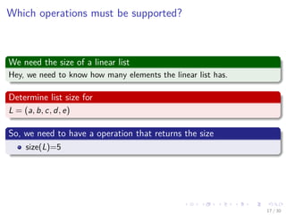 Images/cinvestav-
Which operations must be supported?
We need the size of a linear list
Hey, we need to know how many elements the linear list has.
Determine list size for
L = (a, b, c, d, e)
So, we need to have a operation that returns the size
size(L)=5
17 / 30
 