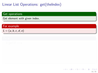 Images/cinvestav-
Linear List Operations: get(theIndex)
Get operations
Get element with given index.
For example
L = (a, b, c, d, e)
Thus
get(0) = a
get(2) = c
get(4) = e
get(-1) = error
get(9) = error
18 / 30
 