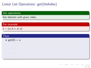 Images/cinvestav-
Linear List Operations: get(theIndex)
Get operations
Get element with given index.
For example
L = (a, b, c, d, e)
Thus
get(0) = a
get(2) = c
get(4) = e
get(-1) = error
get(9) = error
18 / 30
 