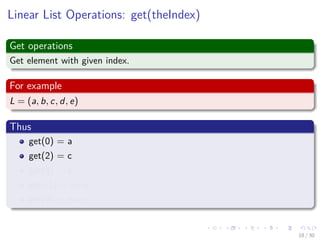 Images/cinvestav-
Linear List Operations: get(theIndex)
Get operations
Get element with given index.
For example
L = (a, b, c, d, e)
Thus
get(0) = a
get(2) = c
get(4) = e
get(-1) = error
get(9) = error
18 / 30
 