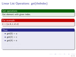 Images/cinvestav-
Linear List Operations: get(theIndex)
Get operations
Get element with given index.
For example
L = (a, b, c, d, e)
Thus
get(0) = a
get(2) = c
get(4) = e
get(-1) = error
get(9) = error
18 / 30
 