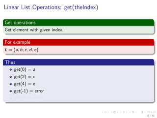 Images/cinvestav-
Linear List Operations: get(theIndex)
Get operations
Get element with given index.
For example
L = (a, b, c, d, e)
Thus
get(0) = a
get(2) = c
get(4) = e
get(-1) = error
get(9) = error
18 / 30
 