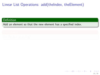 Images/cinvestav-
Linear List Operations: add(theIndex, theElement)
Deﬁnition
Add an element so that the new element has a speciﬁed index.
If we have
L = (a, b, c, d, e, f , g)
Thus
add(0,h) =⇒ L = (h, a, b, c, d, e, f , g)
Thus, index of a, b, c, d, e, f , g increases by 1.
20 / 30
 