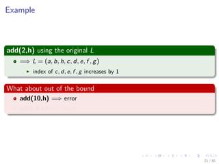 Images/cinvestav-
Example
add(2,h) using the original L
=⇒ L = (a, b, h, c, d, e, f , g)
index of c, d, e, f , g increases by 1
What about out of the bound
add(10,h) =⇒ error
add(-6,h) =⇒ error
21 / 30
 