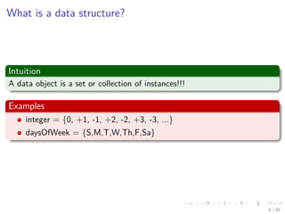 Images/cinvestav-
What is a data structure?
Intuition
A data object is a set or collection of instances!!!
Examples
integer = {0, +1, -1, +2, -2, +3, -3, ...}
daysOfWeek = {S,M,T,W,Th,F,Sa}
4 / 30
 