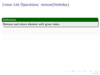 Images/cinvestav-
Linear List Operations: remove(theIndex)
Deﬁnition
Remove and return element with given index.
For example
L = (a, b, c, d, e, f , g)
Example
Remove(2) returns c and L becomes (a, b, d, e, f , g)
Index of d, e, f , g decreases by 1
22 / 30
 