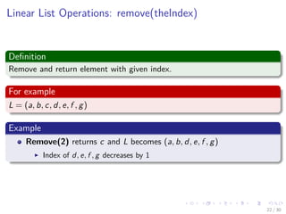 Images/cinvestav-
Linear List Operations: remove(theIndex)
Deﬁnition
Remove and return element with given index.
For example
L = (a, b, c, d, e, f , g)
Example
Remove(2) returns c and L becomes (a, b, d, e, f , g)
Index of d, e, f , g decreases by 1
22 / 30
 