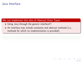 Images/cinvestav-
Java Interface
We can implement this idea of Abstract Data Types
Using Java through the generic interface!!!
An interface may include constants and abstract methods (i.e.,
methods for which no implementation is provided).
Example for List
25 / 30
 