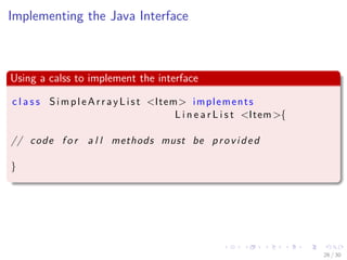 Images/cinvestav-
Implementing the Java Interface
Using a calss to implement the interface
c l a s s SimpleArrayList <Item> implements
L i n e a r L i s t <Item>{
// code f o r a l l methods must be provided
}
26 / 30
 