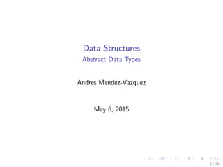 Data Structures
Abstract Data Types
Andres Mendez-Vazquez
May 6, 2015
1 / 30
 