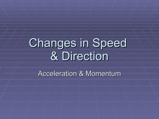 Changes in Speed  & Direction Acceleration & Momentum 