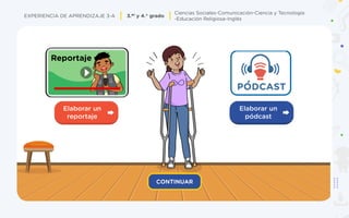 Ciencias Sociales-Comunicación-Ciencia y Tecnología
-Educación Religiosa-Inglés
EXPERIENCIA DE APRENDIZAJE 3-A 3.er y 4.° grado
Elaborar un
reportaje
Elaborar un
pódcast
 
