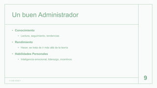 Un buen Administrador
• Conocimiento
• Lectura, seguimiento, tendencias
• Rendimiento
• Hacer, se trata de ir más allá de la teoría
• Habilidades Personales
• Inteligencia emocional, liderazgo, incentivos
1 / 2 6 / 2 0 2 1
9
 