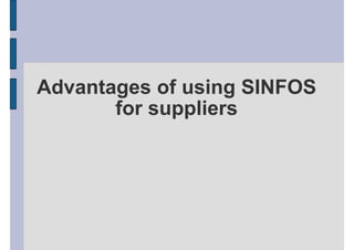 Advantages of using SINFOS
       for suppliers
 