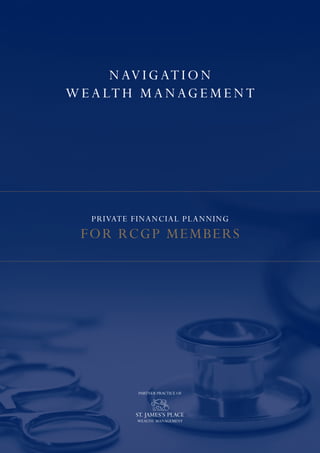 NAV I GATI O N
WEALTH MANAGE ME NT
PRIVATE FINANCIAL PLANNING
FOR RCGP MEMBERS
 