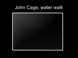 John Cage, water walk
 