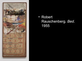 • Robert
Rauschenberg. Bed.
1955
 
