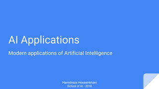 AI Applications
Modern applications of Artificial Intelligence
Hamidreza Hosseinkhani
School of AI - 2018
 