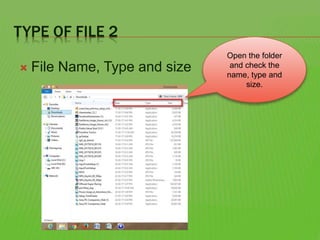 TYPE OF FILE 2
 File Name, Type and size
Open the folder
and check the
name, type and
size.
 