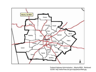 Federal Highway Administration. Atlanta MSA. Retrieved
5/2/06: http://www.fhwa.dot.gov/ctpp/jtw/profile4.jpg
 
