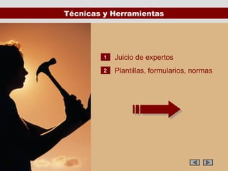 Técnicas y Herramientas




         1   Juicio de expertos
         2   Plantillas, formularios, normas
 