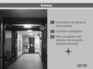 Salidas




      1   Enunciado del alcance
          del proyecto
      2   Cambios solicitados
      3   Plan de gestión del
          alcance del proyecto
          (actualizaciones)
 
