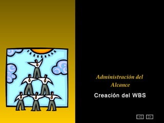 Administración del
    Alcance
Creación del WBS
 