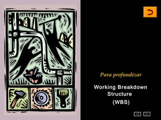 Para profundizar

Working Breakdown
    Structure
     (WBS)
 