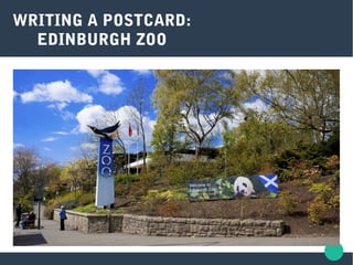 WRITING A POSTCARD:
EDINBURGH ZOO
 