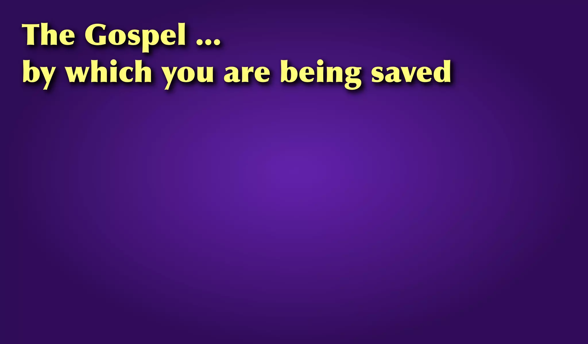 The Gospel ...
by which you are being saved
 