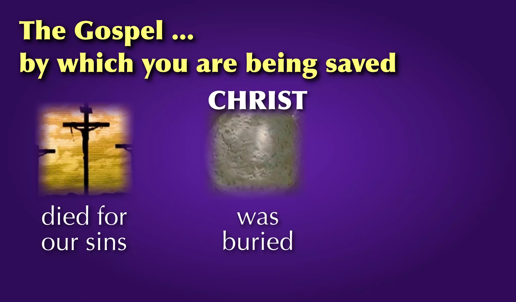 The Gospel ...
by which you are being saved
died for
our sins
was
buried
CHRIST
 