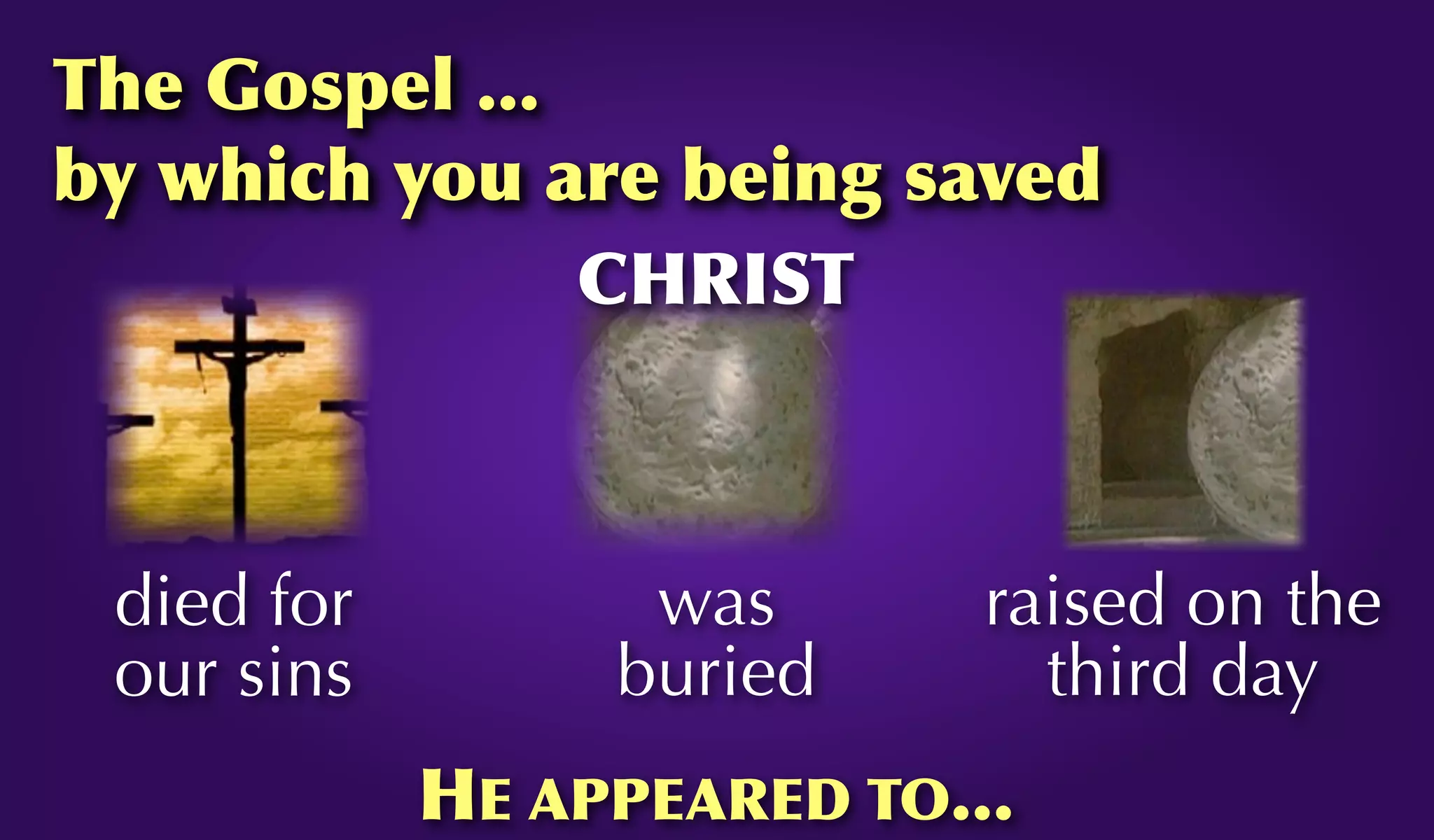 The Gospel ...
by which you are being saved
died for
our sins
was
buried
raised on the
third day
CHRIST
HE APPEARED TO...
 