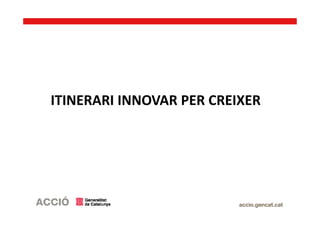 ITINERARI INNOVAR PER CREIXER
 