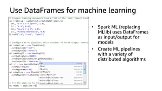 Use DataFrames for machine learning
• Spark ML (replacing
MLlib) uses DataFrames
as input/output for
models
• Create ML pipelines
with a variety of
distributed algorithms
 