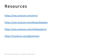 © 2017, Amazon Web Services, Inc. or its Affiliates. All rights reserved.
Resources
https://aws.amazon.com/emr/
https://aws.amazon.com/blogs/bigdata
https://aws.amazon.com/whitepapers/
https://medium.com/@julsimon
 