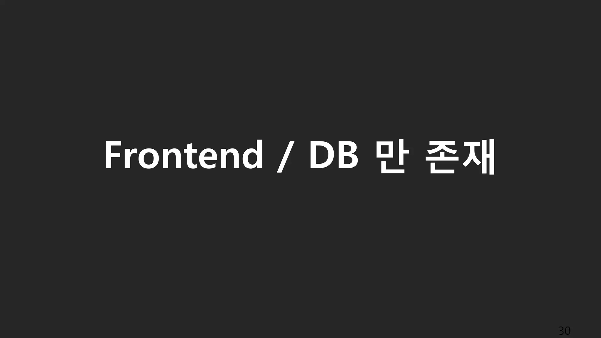 Frontend / DB 만 존재
30
 