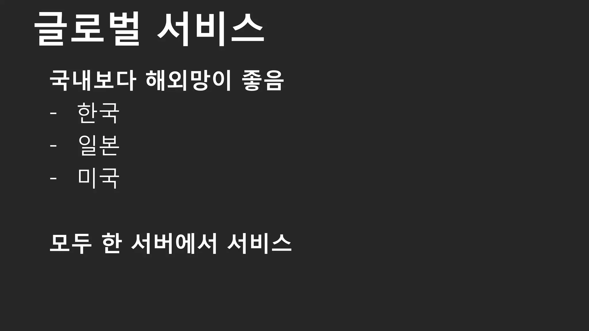 국내보다 해외망이 좋음
- 한국
- 일본
- 미국
모두 한 서버에서 서비스
글로벌 서비스
52
 