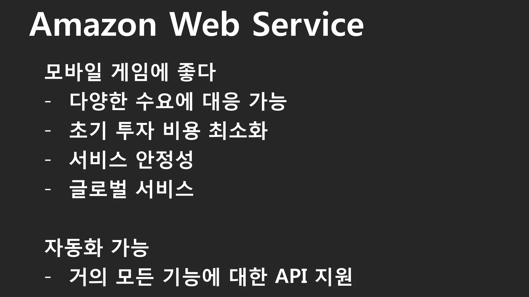 모바일 게임에 좋다
- 다양한 수요에 대응 가능
- 초기 투자 비용 최소화
- 서비스 안정성
- 글로벌 서비스
자동화 가능
- 거의 모든 기능에 대한 API 지원
Amazon Web Service
55
 