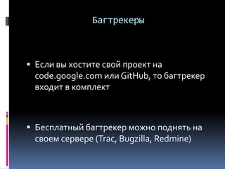 Багтрекеры
 Если вы хостите свой проект на
code.google.com или GitHub, то багтрекер
входит в комплект
 Бесплатный багтрекер можно поднять на
своем сервере (Trac, Bugzilla, Redmine)
 