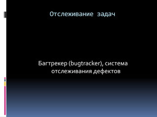Отслеживание задач
Багтрекер (bugtracker), система
отслеживания дефектов
 