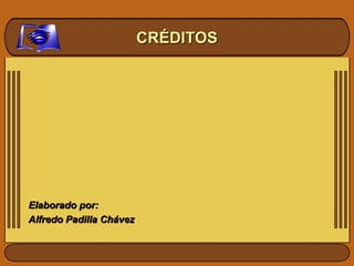 Elaborado por:Elaborado por:
Alfredo Padilla ChávezAlfredo Padilla Chávez
CRÉDITOSCRÉDITOS
 