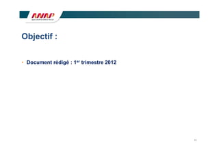 Objectif :

• Document rédigé : 1er trimestre 2012




                                         11
 