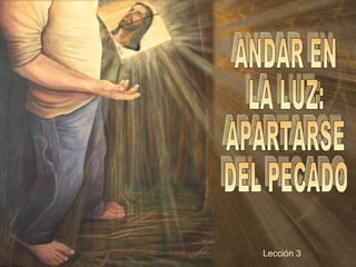 ANDAR EN LA LUZ: APARTARSE DEL PECADO Lección 3  