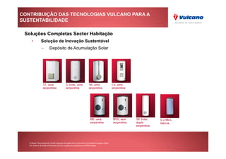 CONTRIBUIÇÃO DAS TECNOLOGIAS VULCANO PARA A
SUSTENTABILIDADE

 Soluções Completas Sector Habitação
     •          Solução de Inovação Sustentável
                 –        Depósito de Acumulação Solar




   © Bosch Thermotechnik GmbH reserves all rights even in the event of industrial property rights.
   We reserve all rights of disposal such as copying and passing on to third parties.
 
