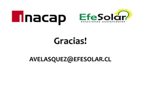 Gracias!
AVELASQUEZ@EFESOLAR.CL
 