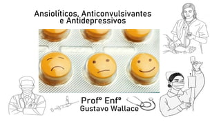 Ansiolíticos, Anticonvulsivantes
e Antidepressivos
 