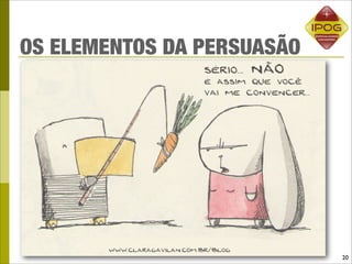OS ELEMENTOS DA PERSUASÃO




                            20
 