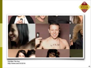 Lily Allen 'The Fear
http://vimeo.com/15132116
                            45
 