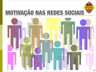 MOTIVAÇÃO NAS REDES SOCIAIS




                              52
 